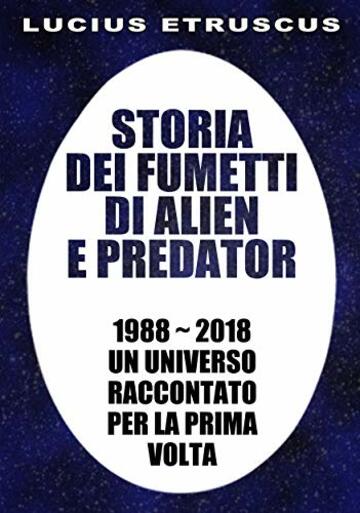 Storia dei fumetti di Alien e Predator: 1988-2018. Un universo raccontato per la prima volta